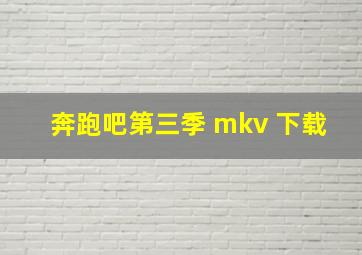 奔跑吧第三季 mkv 下载